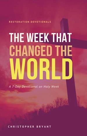 Week That Changed the World: A 7-Day Devotional