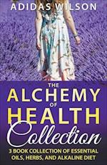 The Alchemy of Health Collection - 3 Book Collection of Essential Oils, Herbs, and Alkaline Diet 