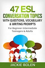 47 ESL Conversation Topics with Questions, Vocabulary & Writing Prompts: For Beginner-Intermediate Teenagers & Adults