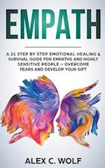 Empath: A 21 Step by Step Emotional Healing & Survival Guide for Empaths and Highly Sensitive People - Overcome Fears and Develop Your Gift 
