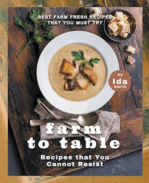 Farm to Table Recipes that You Cannot Resist