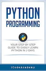 Python Programming: Your Step By Step Guide To Easily Learn Python in 7 Days 