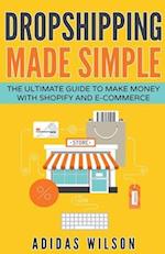 Dropshipping Made Simple - The Ultimate Guide To Make Money With Shopify And E-Commerce