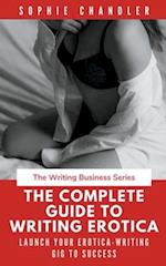 The Complete Guide to Writing Erotica: Launch Your Erotica-Writing Gig to Success 