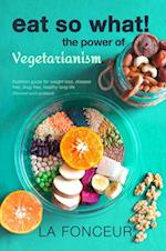 Eat So What! The Power of Vegetarianism