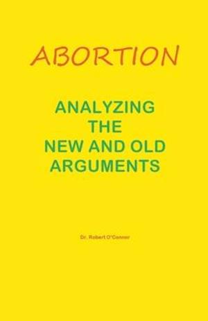 Abortion--Analyzing the New and Old Arguments