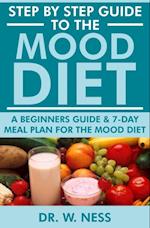 Step by Step Guide to the Mood Diet: A Beginners Guide and 7-Day Meal Plan for the Mood Diet