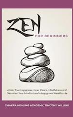 Zen for Beginners: Attain True Happiness, Inner Peace, Mindfulness and Declutter Your Mind to Lead a Happy and Healthy Life 