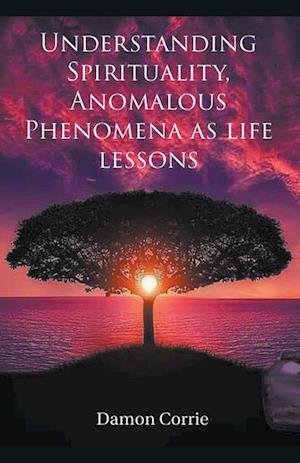 Understanding Spirituality, Anomalous Phenomena as life lessons