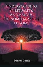 Understanding Spirituality, Anomalous Phenomena as life lessons 