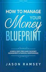 How To Manage Your Money Blueprint A Simple Debt Free Guide On Money Management & Financial Independence