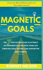 Magnetic Goals - The 7-Step Action Plan to Attract Astonishing Success Into Your Life Through Goal Setting and Supportive Daily Habits