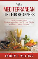 The Mediterranean Diet For Beginners: Start Your Ideal 7-Day Mediterranean Diet Plan To Lose Weight and Live An Healthy Lifestyle 