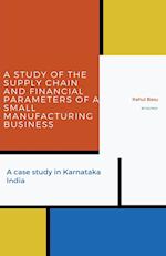 A Study of the Supply Chain and Financial Parameters of a Small Manufacturing Business 