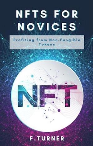 NFTs for Novices - Profiting from Non-Fungible Tokens