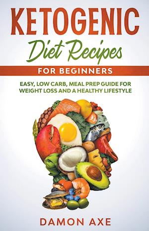 Ketogenic Diet Recipes for Beginners Easy, Low Carb, Meal Prep Guide For Weight Loss And A Healthy lifestyle