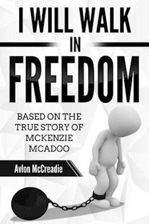 I will Walk in Freedom : Based on the true story of  McKenzie McAdoo