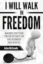 I will Walk in Freedom : Based on the true story of  McKenzie McAdoo