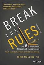 Break the Rules! – The 6 Counter–Conventional Mindsets of Entrepreneurs That Can Help Anyone Change the World