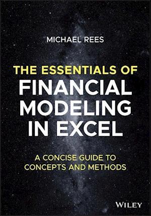 The Essentials of Financial Modeling in Excel: A C oncise Guide to Concepts and Methods