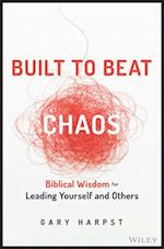 Built to Beat Chaos: Biblical Wisdom for Leading Y ourself and Others