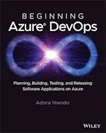 Beginning Azure DevOps: Planning, Building, Testin g and Releasing Software Applications on Azure