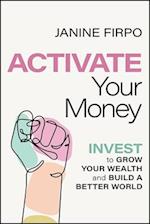 Activate Your Money – Invest to Grow Your Wealth and Build a Better World