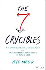 The 7 Crucibles: An Inspirational Game Plan for Ov ercoming Adversity in Your Life