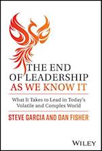 The End of Leadership as We Know It: What It Takes  to Lead in Today’s Volatile and Complex World