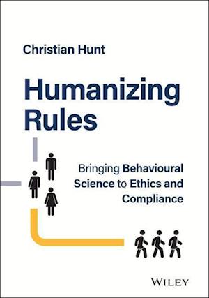 Humanizing Rules – Bringing Behavioural Science to  Ethics and Compliance