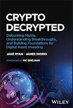 Crypto: Decrypted – Debunking Myths, Understanding  Breakthroughs, and Building Foundations for Inves ting in Digital Assets