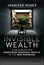 Invisible Wealth: 5 Principles for Redefining Pers onal Wealth in the New Paradigm