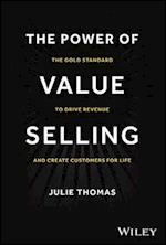 The Power of Value Selling: The Gold Standard to D rive Revenue and Create Customers for Life