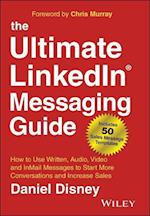 The Ultimate LinkedIn Messaging Guide: How to Use Written, Audio, Video and InMail Message to Start More Conversations and Increase Sales, 2nd Edition