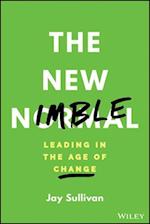 The New Nimble: How to Help Your Organization Buil d Flexibility, Promote Creativity, and Leverage In novation
