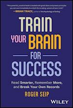 Train Your Brain For Success: Read Smarter, Rememb er More, and Break Your Own Records