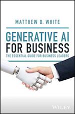 Generative AI for Business: The Essential Guide fo r Business Leaders