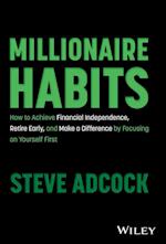 Millionaire Habits: How to Achieve Financial Indep endence, Retire Early, and Make a Difference by Fo cusing on Yourself First