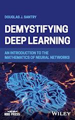 Demystifying Deep Learning: An Introduction to the  Algorithms, Methods and Mathematics of Artificial  Neural Networks