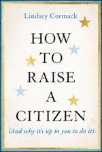 How to Raise a Citizen (and Why It's Up to You to Do It)