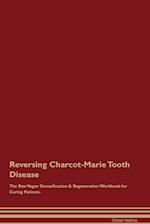 Reversing Charcot-Marie Tooth Disease The Raw Vegan Detoxification & Regeneration Workbook for Curing Patients. 