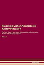 Reversing Lichen Amyloidosis: Kidney Filtration The Raw Vegan Plant-Based Detoxification & Regeneration Workbook for Healing Patients. Volume 5 