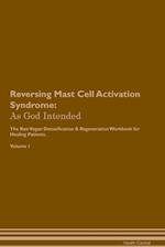 Reversing Mast Cell Activation Syndrome: As God Intended The Raw Vegan Plant-Based Detoxification & Regeneration Workbook for Healing Patients. Volum