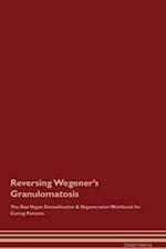 Reversing Wegener's Granulomatosis The Raw Vegan Detoxification & Regeneration Workbook for Curing Patients. 