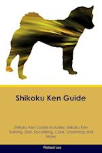 Shikoku Ken Guide Shikoku Ken Guide Includes: Shikoku Ken Training, Diet, Socializing, Care, Grooming, and More 