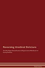 Reversing Urethral Stricture The Raw Vegan Detoxification & Regeneration Workbook for Curing Patients. 