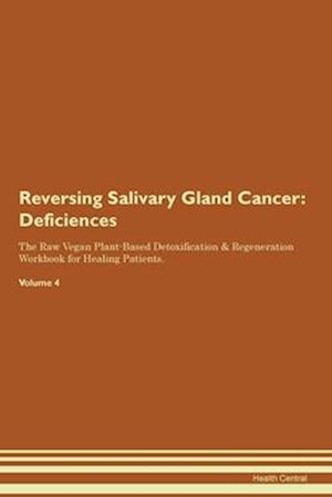 Reversing Salivary Gland Cancer: Deficiencies The Raw Vegan Plant-Based Detoxification & Regeneration Workbook for Healing Patients. Volume 4