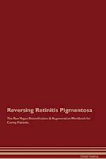 Reversing Retinitis Pigmentosa The Raw Vegan Detoxification & Regeneration Workbook for Curing Patients. 