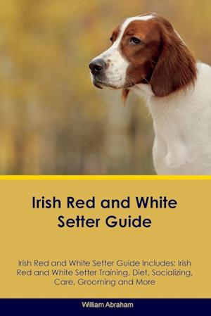Irish Red and White Setter Guide Irish Red and White Setter Guide Includes: Irish Red and White Setter Training, Diet, Socializing, Care, Grooming, Br