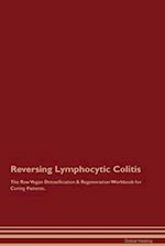 Reversing Lymphocytic Colitis The Raw Vegan Detoxification & Regeneration Workbook for Curing Patients. 
